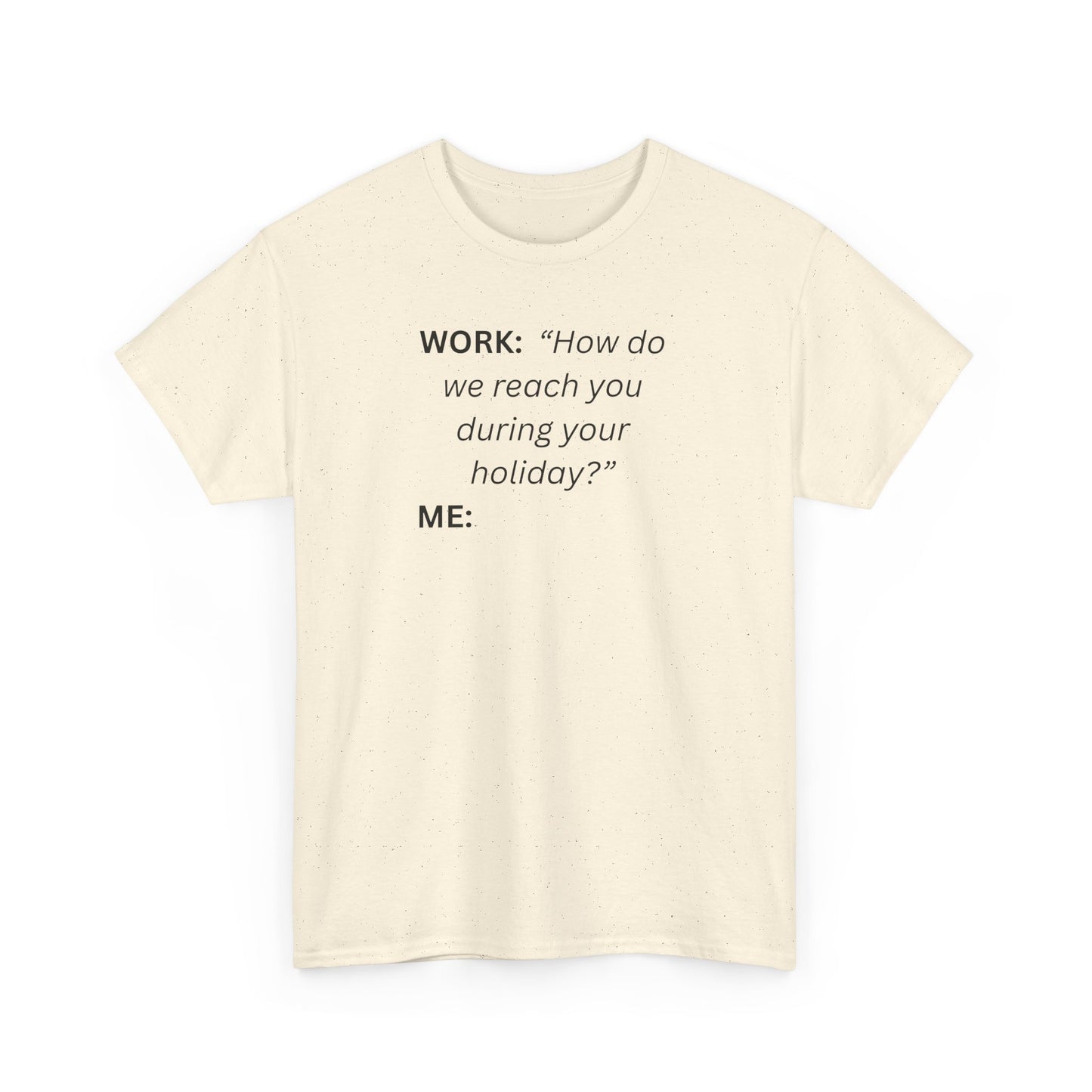 T-Shirt — "WORK: 'How do we reach you..."