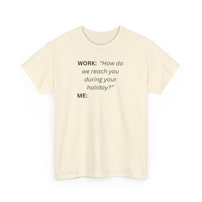 T-Shirt — "WORK: 'How do we reach you..."