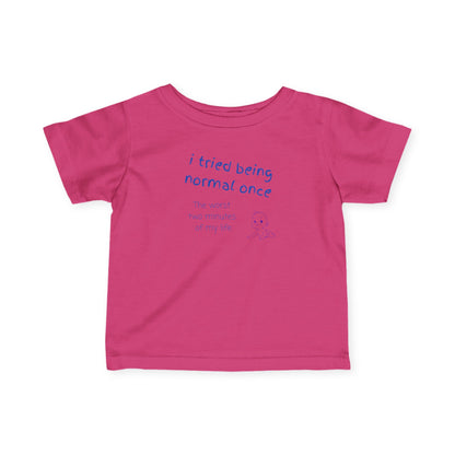 UNISEX Infant Tee — "I Tried Being Normal Once..."