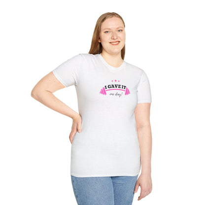 UNISEX T-Shirt —  "I Gave It One Day... "