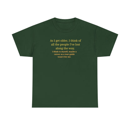 Funny Sarcastic Quote Tee — "As I get older, I think of all the people I've lost along the way"