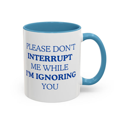 Coffee Mug — “Please Don’t Interrupt Me While I’m Ignoring You”