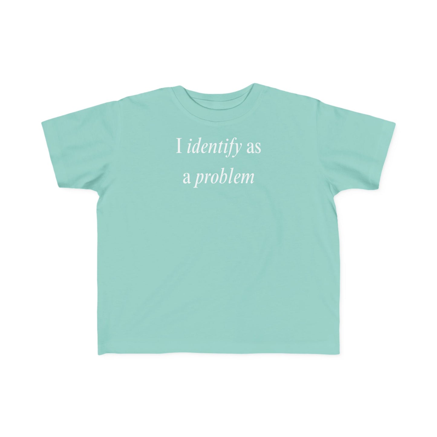 UNISEX Toddler Tee — "I Identify As a Problem"      2T - 6T