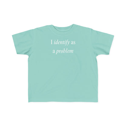 UNISEX Toddler Tee — "I Identify As a Problem"      2T - 6T