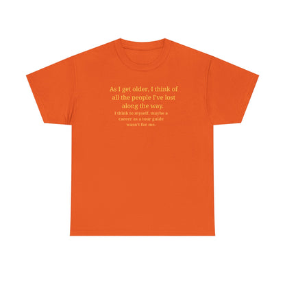 Funny Sarcastic Quote Tee — "As I get older, I think of all the people I've lost along the way"