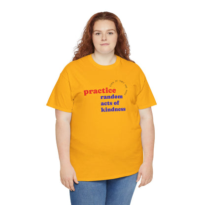 UNISEX T Shirt - "Practice Random Acts Of... "