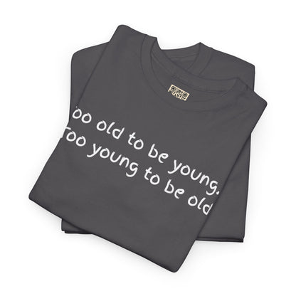 UNISEX Tee — "Too old to be young, Too... "