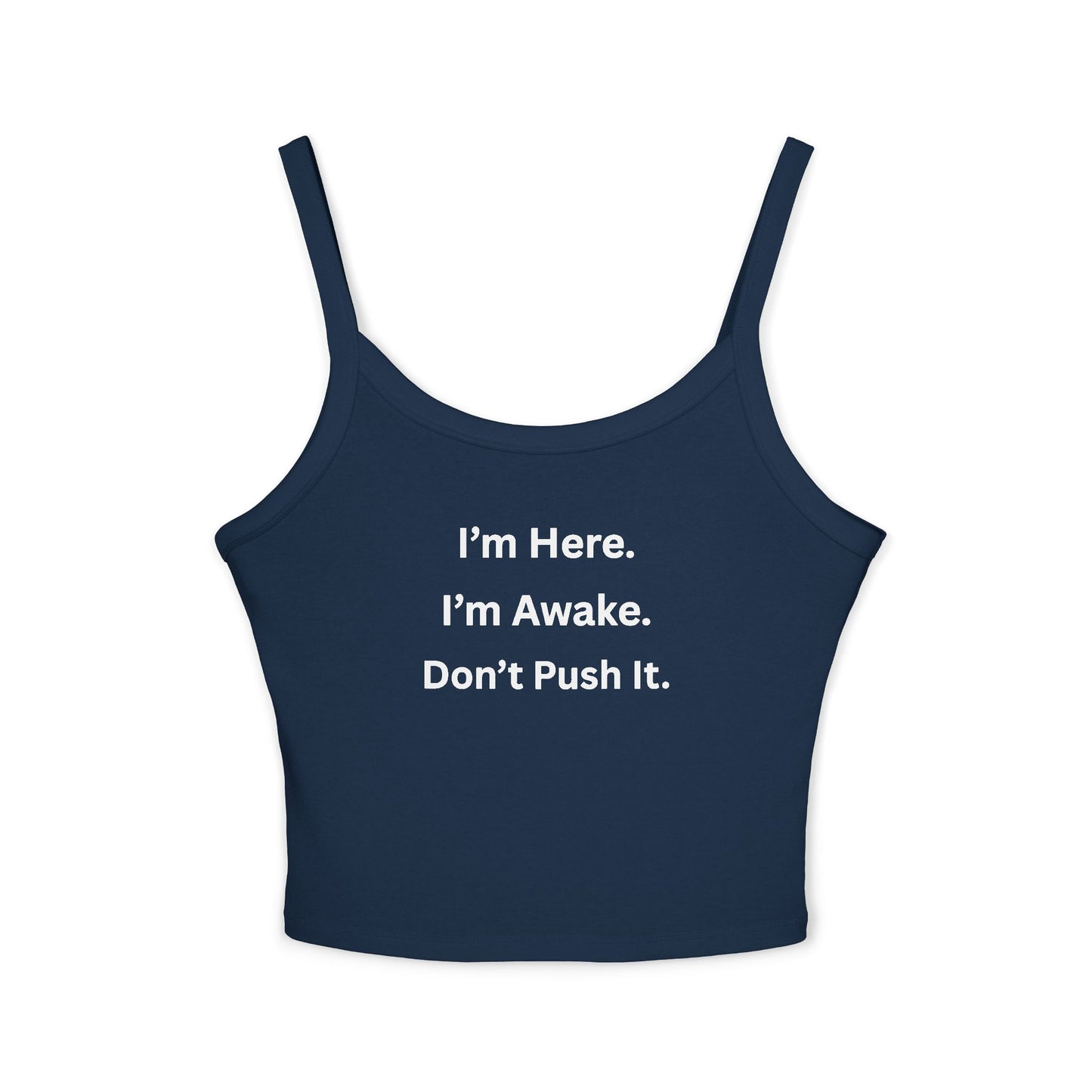 Cropped Tank Top – “I’m Here. I’m Awake. Don’t Push It.”  Women’s Spaghetti Strap