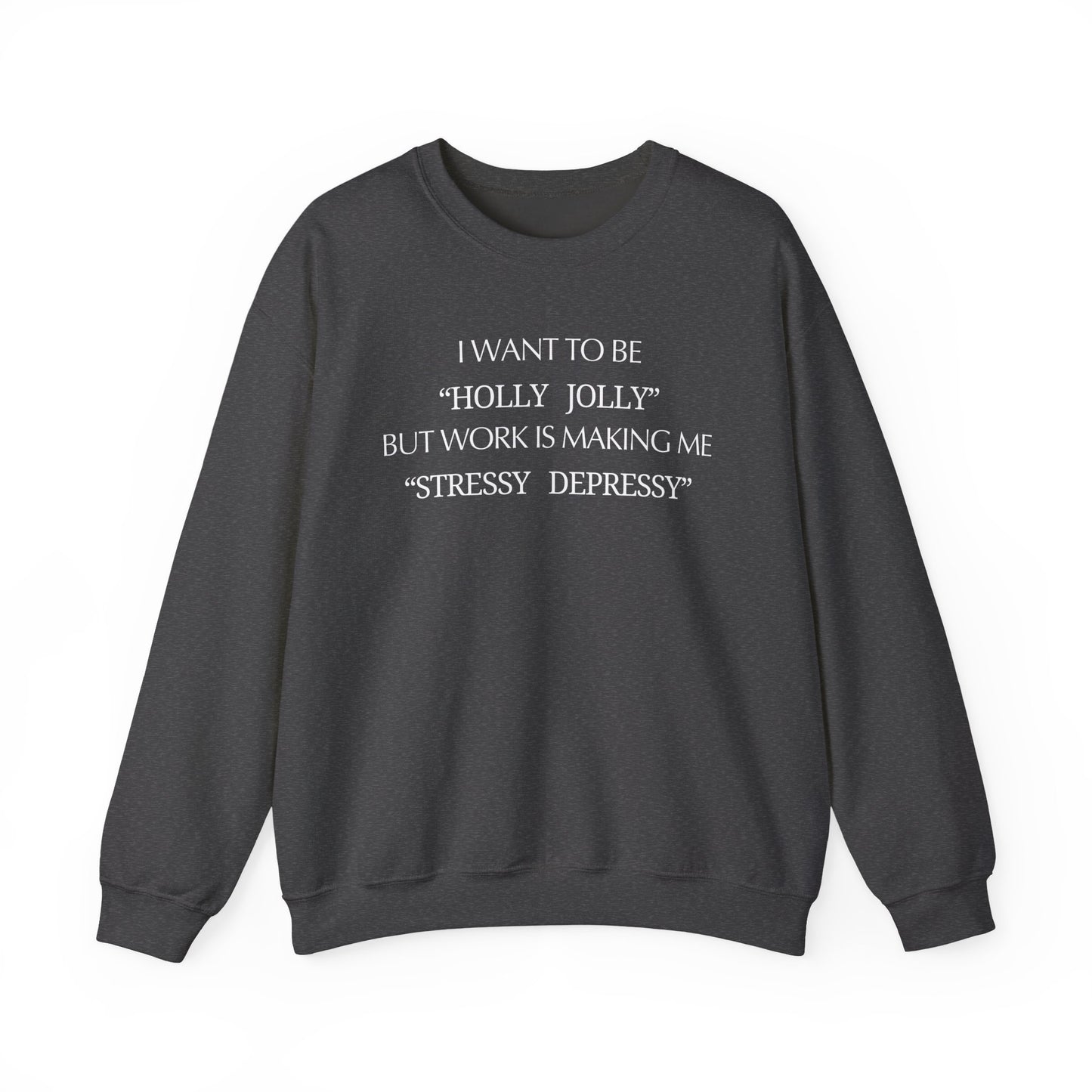 Christmas Sweatshirt — “I Want to Be ‘Holly Jolly’ But Work Is Making Me..."