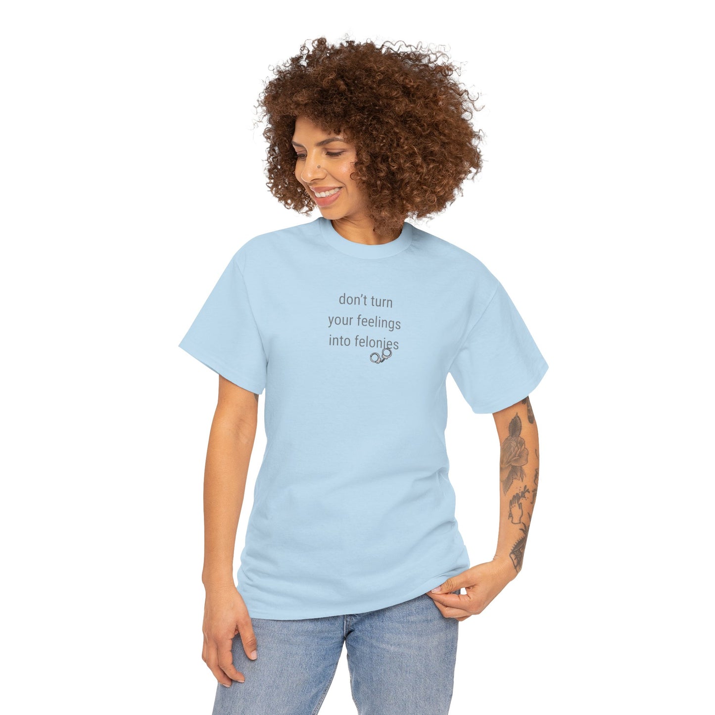 UNISEX T-Shirt — "Don't turn your feelings...  "