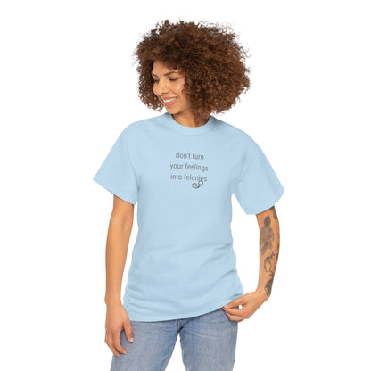UNISEX T-Shirt — "Don't turn your feelings...  "