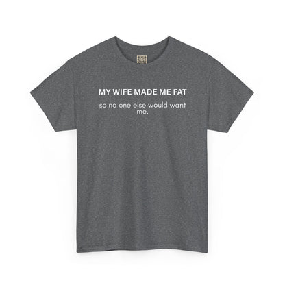 UNISEX T‑Shirt — "My Wife Made Me Fat"