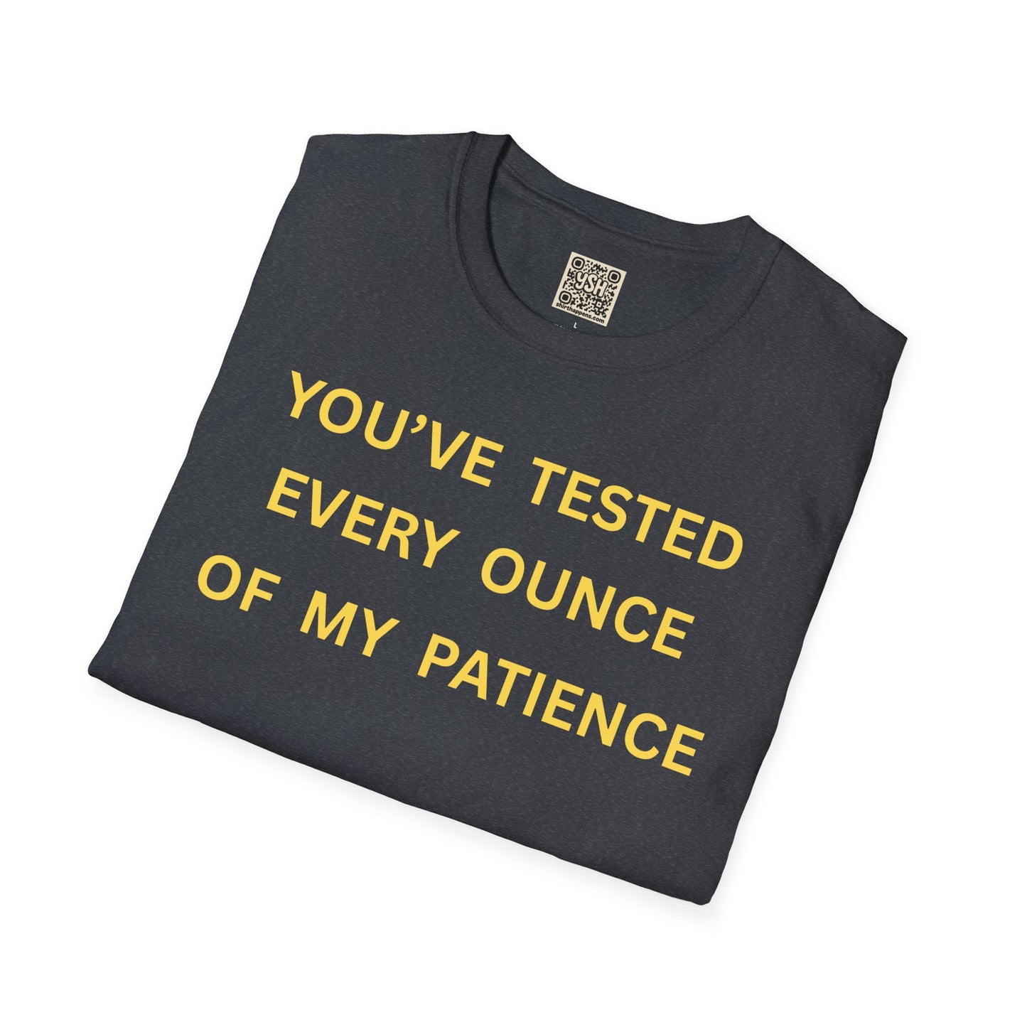 T-Shirt — "You’ve Tested Every Ounce of My Patience"