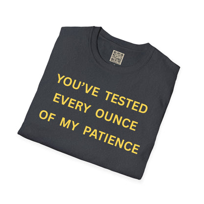 T-Shirt — "You’ve Tested Every Ounce of My Patience"