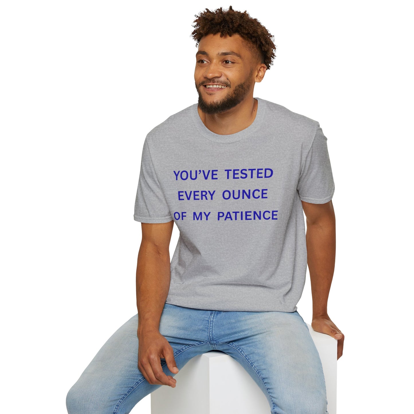 UNISEX T‑Shirt — "You've Tested Every Ounce of My Patience"