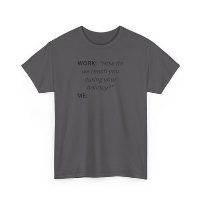 T-Shirt — "WORK: 'How do we reach you..."