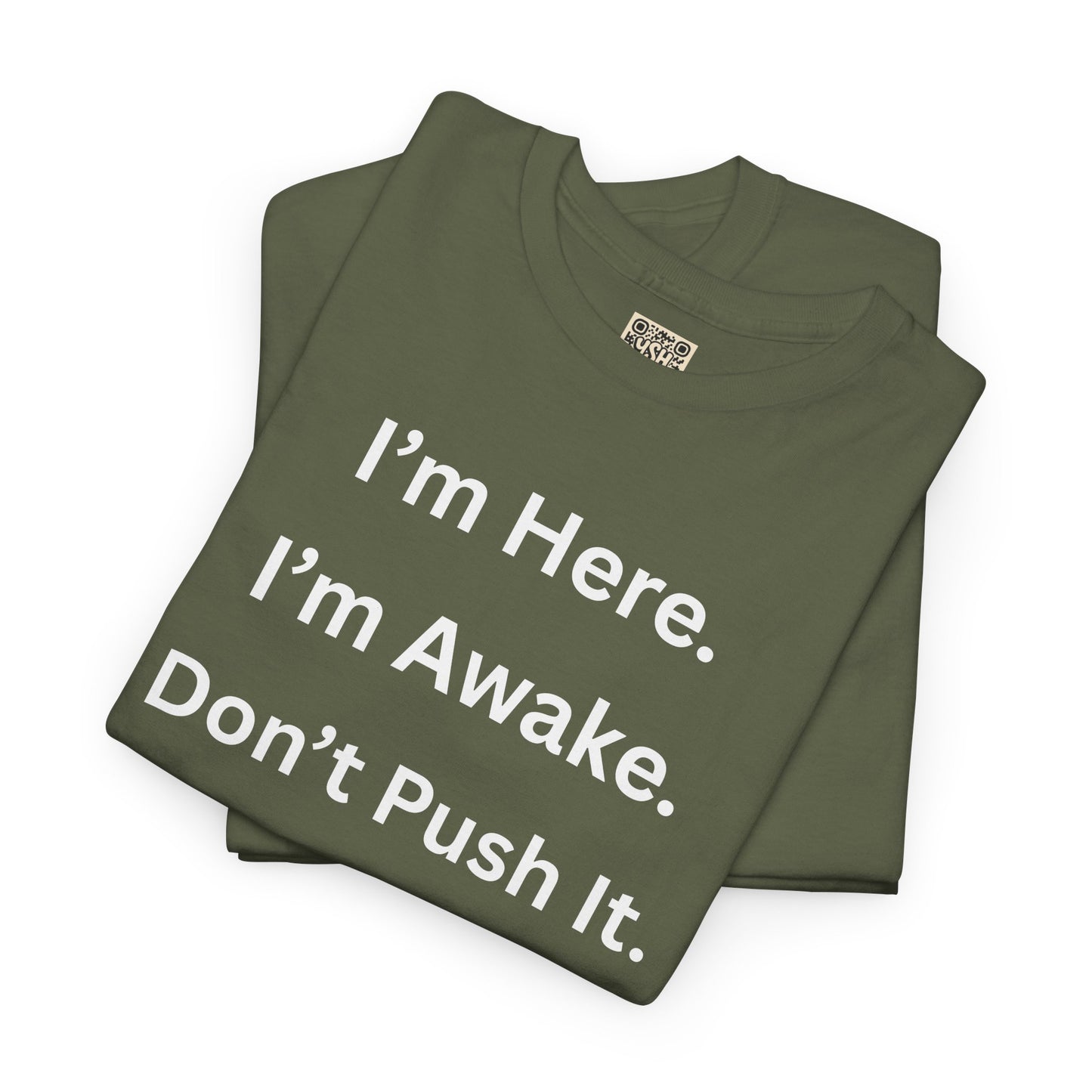UNISEX T Shirt - "I'm Here. I'm Awake. Don't Push It."