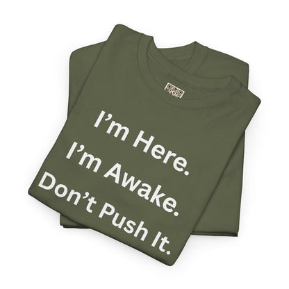 UNISEX T Shirt - "I'm Here. I'm Awake. Don't Push It."