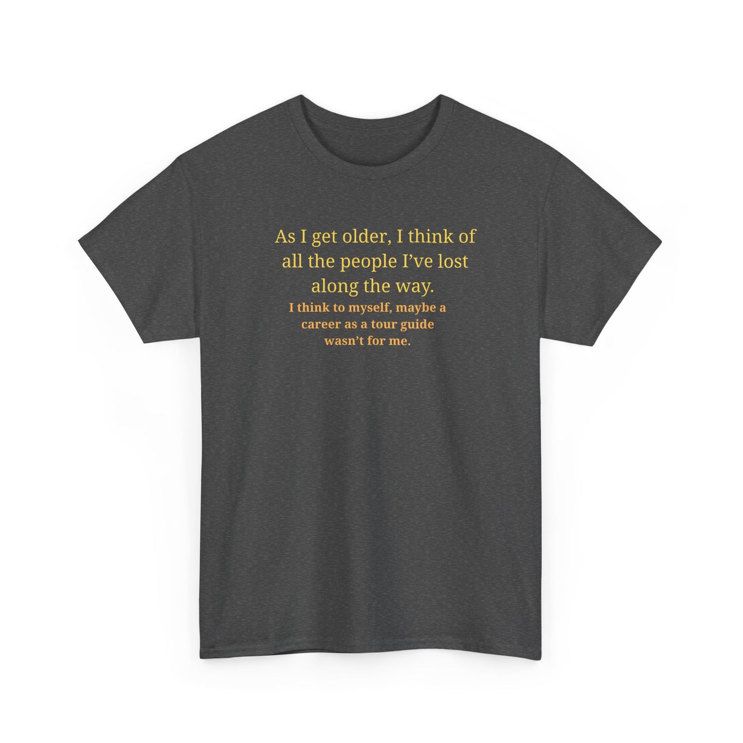 Funny Sarcastic Quote Tee — "As I get older, I think of all the people I've lost along the way"