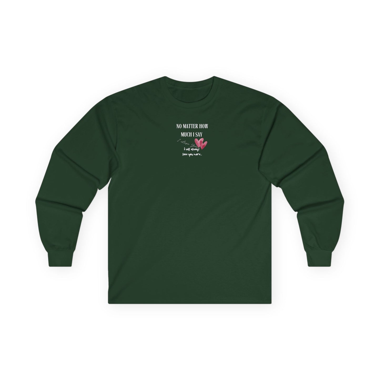 UNISEX Long Sleeve Tee — "No Matter How Much I Say... "