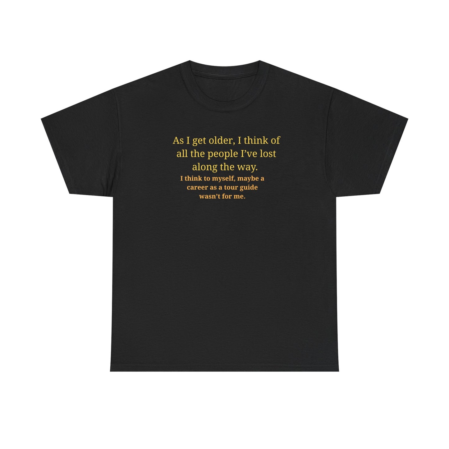 Funny Sarcastic Quote Tee — "As I get older, I think of all the people I've lost along the way"