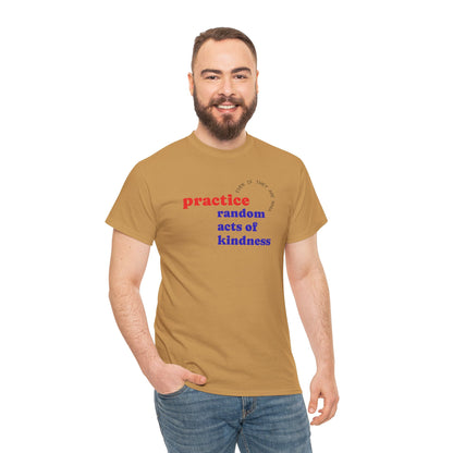 UNISEX T Shirt - "Practice Random Acts Of... "