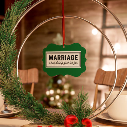 Marriage Funny Ornament — "Marriage: when dating goes too far" Aluminum Holiday Ornament
