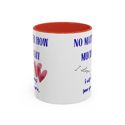 Coffee Mug - "No Matter How Much I Say... " 11 oz.