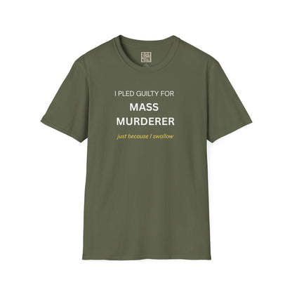 T-Shirt — "I Pled Guilty for Mass Murderer Just Because I Swallow"