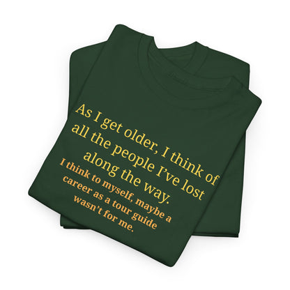 Funny Sarcastic Quote Tee — "As I get older, I think of all the people I've lost along the way"