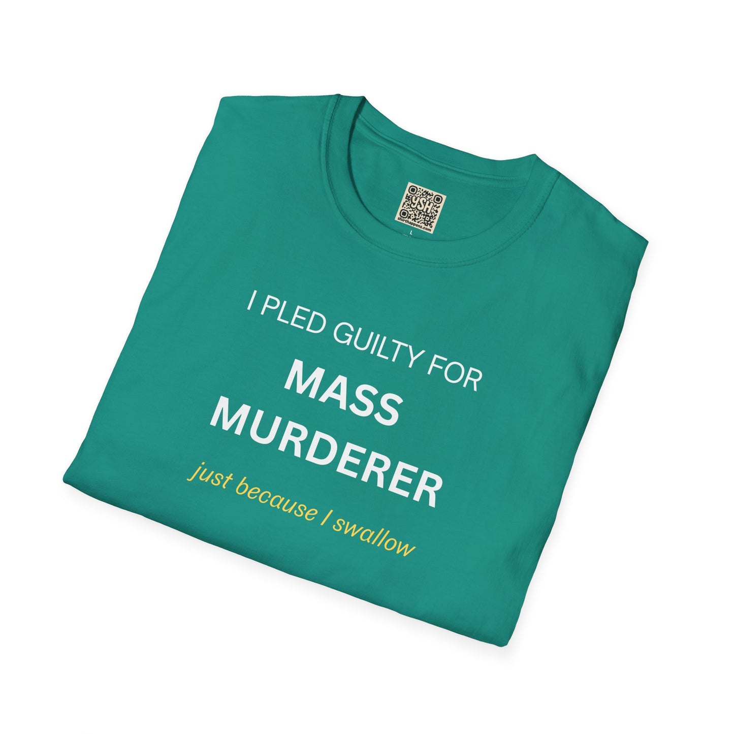 T-Shirt — "I Pled Guilty for Mass Murderer Just Because I Swallow"