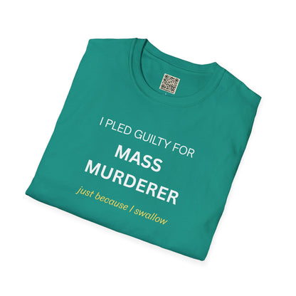 T-Shirt — "I Pled Guilty for Mass Murderer Just Because I Swallow"