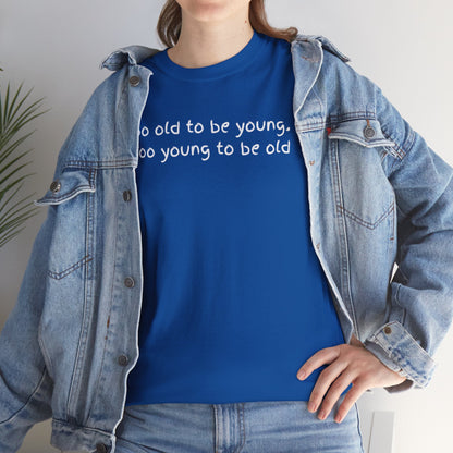 UNISEX Tee — "Too old to be young, Too... "