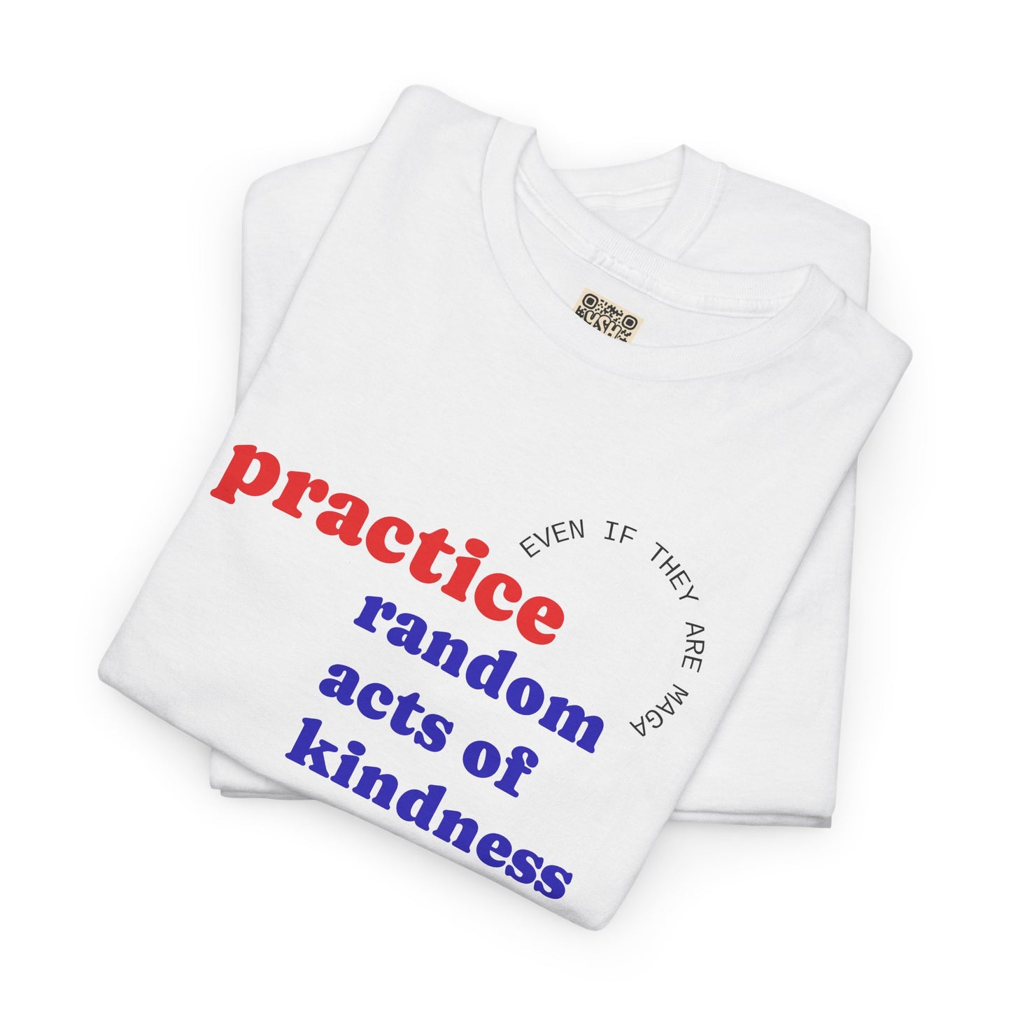 UNISEX T Shirt - "Practice Random Acts Of... "