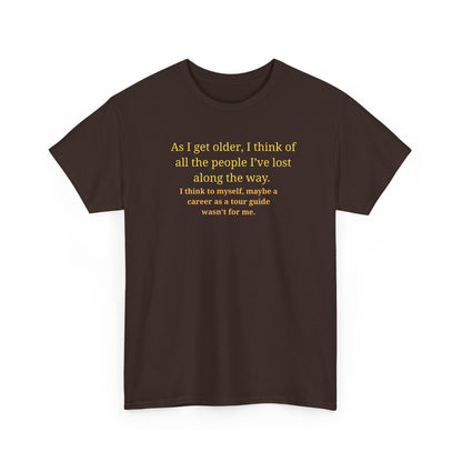 Funny Sarcastic Quote Tee — "As I get older, I think of all the people I've lost along the way"