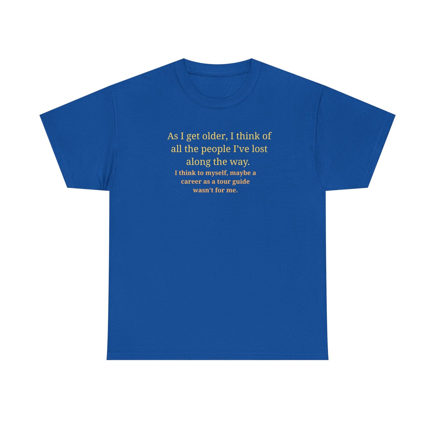 Funny Sarcastic Quote Tee — "As I get older, I think of all the people I've lost along the way"