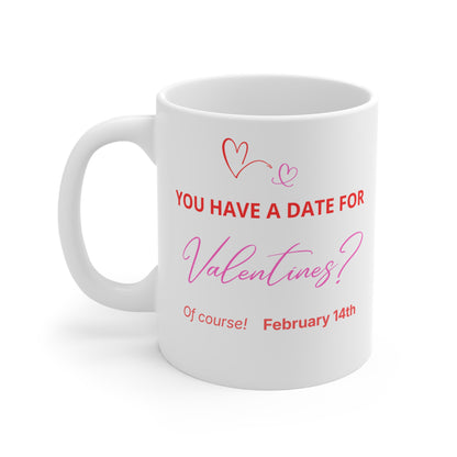 Valentine’s Date Mug 11oz – "You Have a Date for Valentines?"