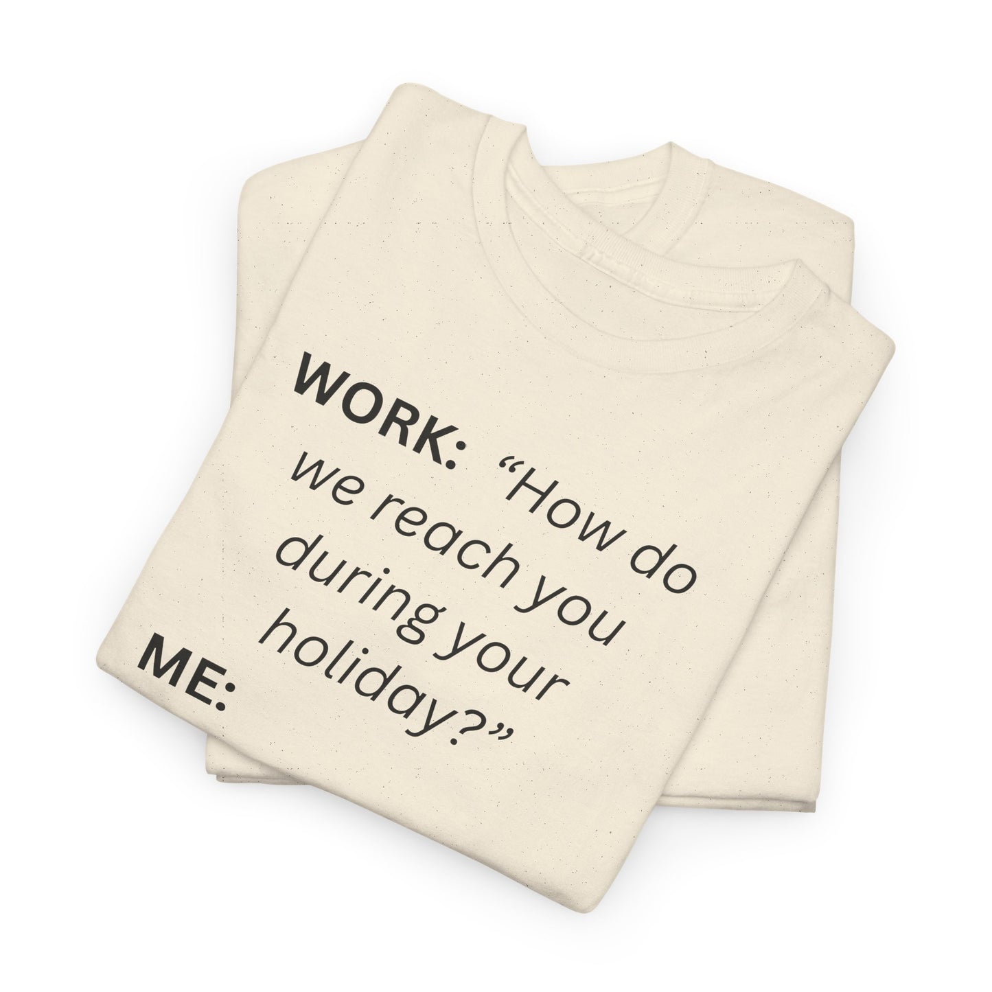 T-Shirt — "WORK: 'How do we reach you..."