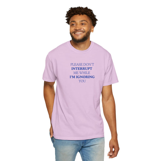 UNISEX T-Shirt — "Please Don’t Interrupt Me While I’m Ignoring You" Graphic Tee