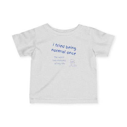 UNISEX Infant Tee — "I Tried Being Normal Once..."