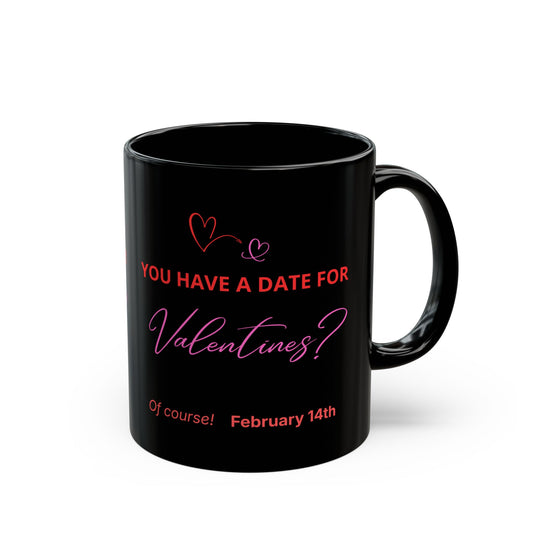 Valentine’s Mug — "You Have a Date for Valentine's... "