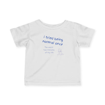 UNISEX Infant Tee — "I Tried Being Normal Once..."