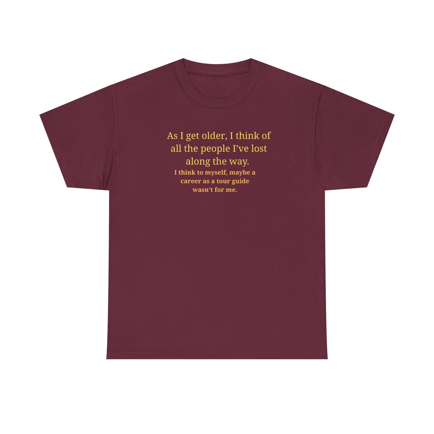 Funny Sarcastic Quote Tee — "As I get older, I think of all the people I've lost along the way"