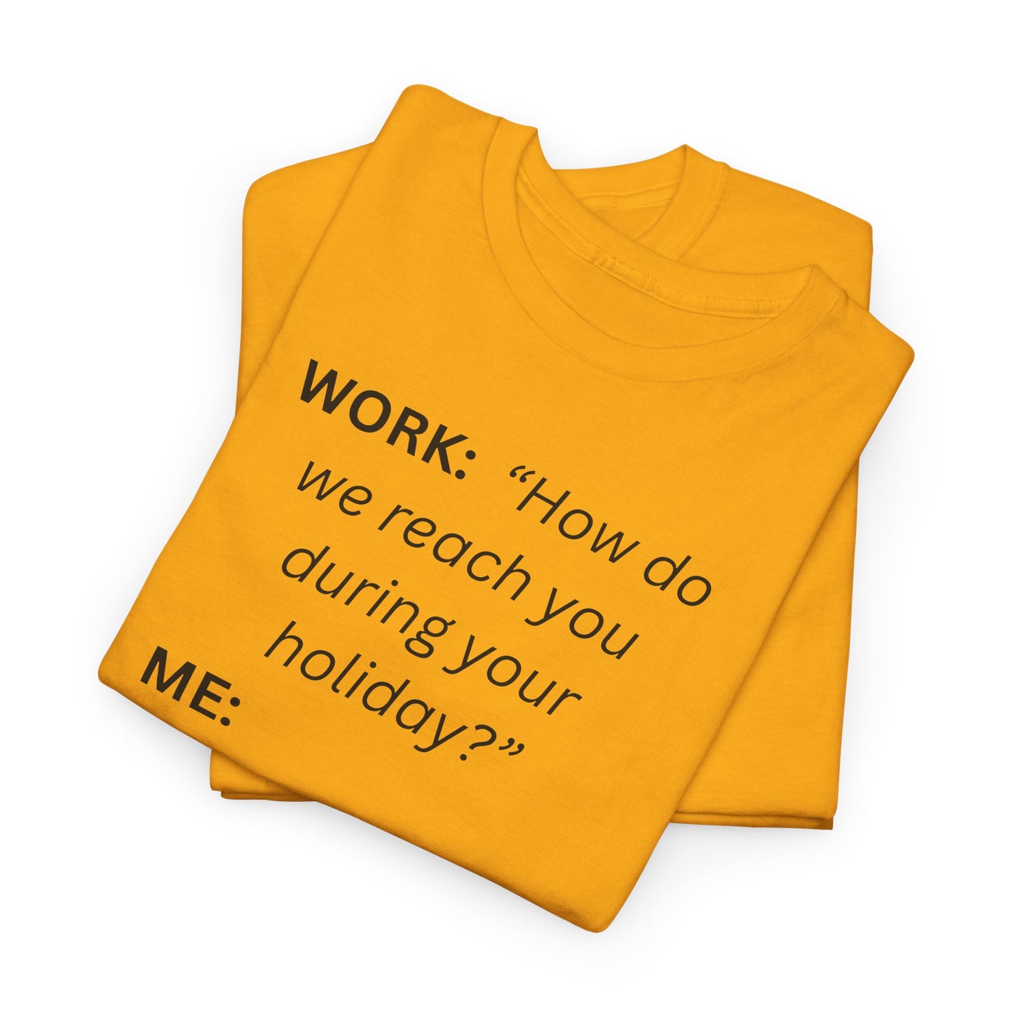 T-Shirt — "WORK: 'How do we reach you..."
