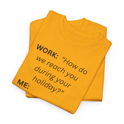T-Shirt — "WORK: 'How do we reach you..."