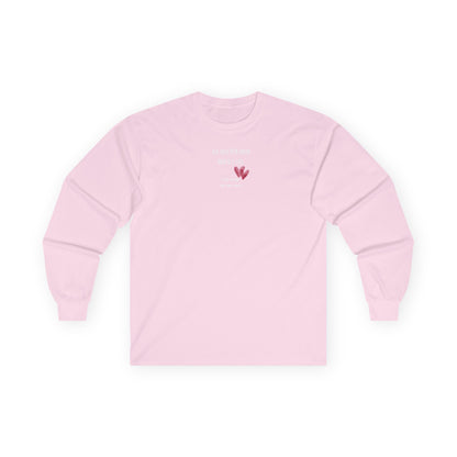 UNISEX Long Sleeve Tee — "No Matter How Much I Say... "