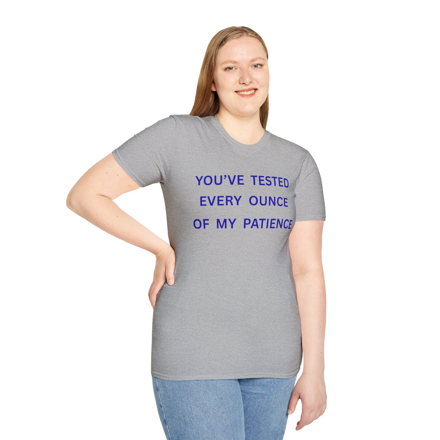 UNISEX T‑Shirt — "You've Tested Every Ounce of My Patience"