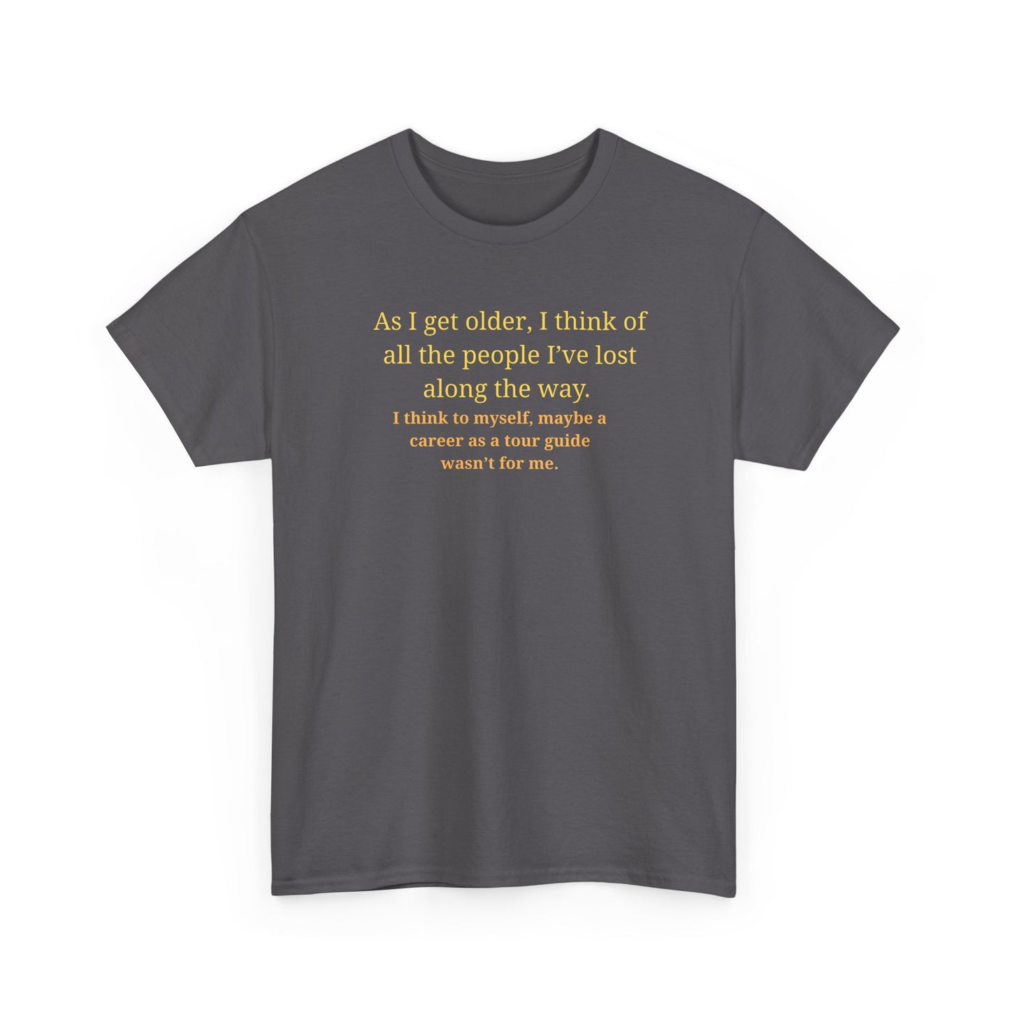 Funny Sarcastic Quote Tee — "As I get older, I think of all the people I've lost along the way"