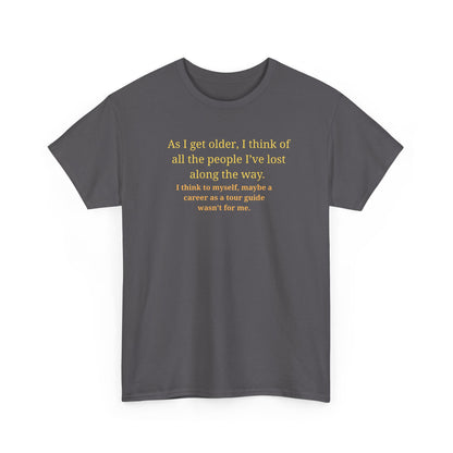 Funny Sarcastic Quote Tee — "As I get older, I think of all the people I've lost along the way"