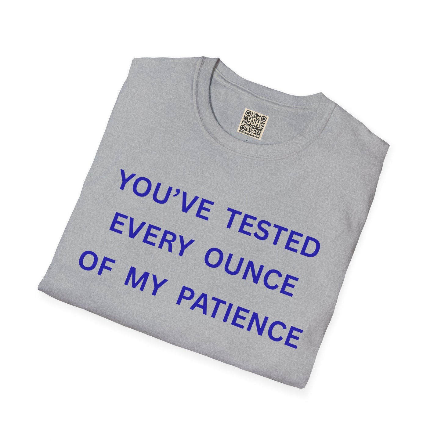 UNISEX T‑Shirt — "You've Tested Every Ounce of My Patience"